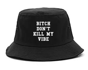 Bitch Don't Kill My Vibe Bucket Hat