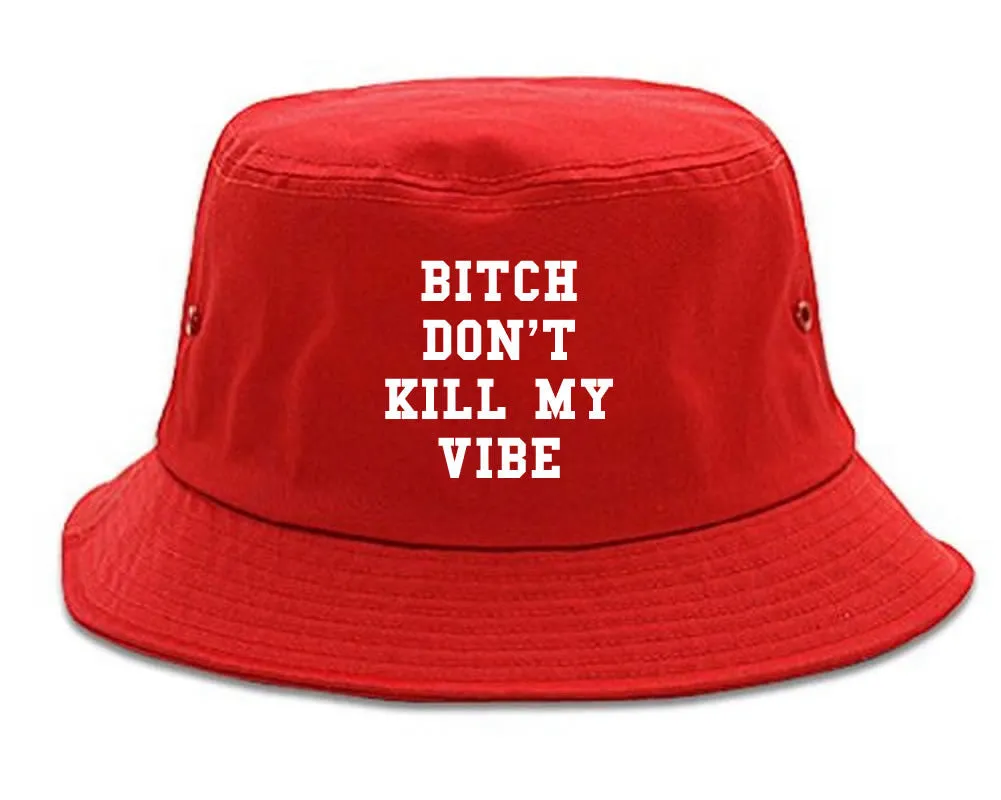 Bitch Don't Kill My Vibe Bucket Hat