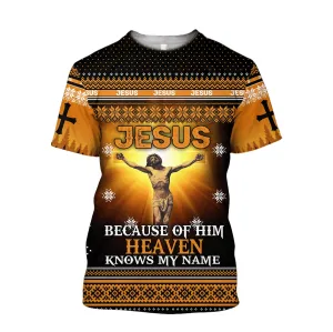 Jesus Catholic Jesus Beacause Of Him Heaven Know My Name Jesus Unisex Shirt - Christian 3D Shirt